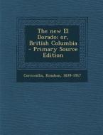 The New El Dorado; Or, British Columbia - Primary Source Edition di Kinahan Cornwallis edito da Nabu Press