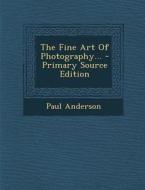 The Fine Art of Photography... di Paul Anderson edito da Nabu Press