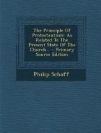 The Principle of Protestantism: As Related to the Present State of the Church... - Primary Source Edition di Philip Schaff edito da Nabu Press