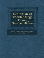 Exhibition of Bookbindings - Primary Source Edition di Edward Gordon Duff edito da Nabu Press