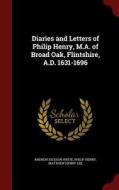 Diaries And Letters Of Philip Henry, M.a. Of Broad Oak, Flintshire, A.d. 1631-1696 di Andrew Dickson White edito da Andesite Press