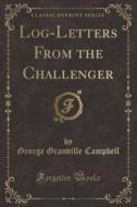 Log-letters From The Challenger (classic Reprint) di George Granville Campbell edito da Forgotten Books