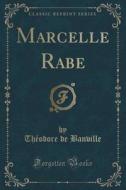 Marcelle Rabe (classic Reprint) di Theodore De Banville edito da Forgotten Books