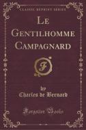 Le Gentilhomme Campagnard (classic Reprint) di Charles de Bernard edito da Forgotten Books