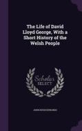 The Life Of David Lloyd George, With A Short History Of The Welsh People di John Hugh Edwards edito da Palala Press