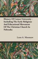 History Of Cotner University - Including The Early Religious And Educational Movement Of The Christian Church In Nebrask di Leon A. Moomaw edito da Maurice Press