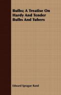 Bulbs; A Treatise On Hardy And Tender Bulbs And Tubers di Edward Sprague Rand edito da Gardiner Press