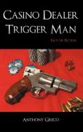 Casino Dealer Trigger Man di Anthony Greco edito da Iuniverse