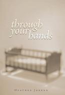 Through Your Hands di Heather Jordan edito da iUniverse