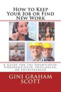 How to Keep Your Job or Find New Work di Gini Graham Scott Phd edito da Createspace