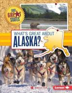 What's Great about Alaska? di Rebecca Felix edito da LERNER PUB GROUP