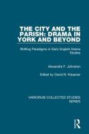 The City and the Parish: Drama in York and Beyond: Shifting Paradigms in Early English Drama Studies di Alexandra F. Johnston edito da ROUTLEDGE