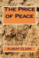 The Price of Peace di Ltc Albert L. Clark edito da Createspace