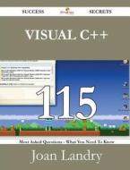 Visual C++ 115 Success Secrets - 115 Most Asked Questions On Visual C++ - What You Need To Know di Joan Landry edito da Emereo Publishing