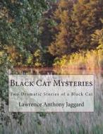 Black Cat Mysteries: Two Dramatic Stories of One Black Cat di Lawrence Anthony Jaggard edito da Createspace