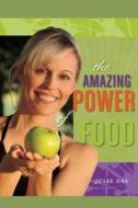 The Amazing Power of Food: If You Are Ready to Change Your Life, Feel Better, and Become More Powerful in Everything You Do, Then Your Journey St di Julie Day edito da Createspace