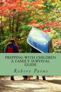 Prepping with Children: A Family Survival Guide di Robert Paine edito da Createspace