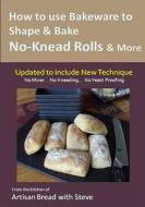 How to Use Bakeware to Shape & Bake No-Knead Rolls & More (Technique & Recipes): From the Kitchen of Artisan Bread with Steve di Steve Gamelin, Taylor Olson edito da Createspace