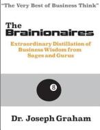 The Brainionaires: Extraordinary Distillation of Business Wisdom from Sages and Gurus di Dr Joseph Graham edito da Createspace