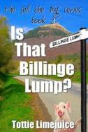 Is That Billinge Lump: Sell the Pig Series Book 2 di Tottie Limejuice edito da Createspace
