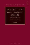 Enrichment at the Claimant's Expense: Attribution Rules in Unjust Enrichment di Eli Ball edito da HART PUB