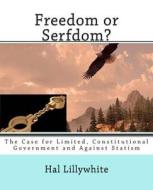 Freedom or Serfdom?: The Case for Limited, Constitutional Government and Against Statism di Hal Lillywhite edito da Createspace