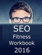 Seo Fitness Workbook, 2016 Edition: The Seven Steps to Search Engine Optimization Success on Google di Jason McDonald Ph. D. edito da Createspace