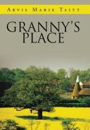 Granny's Place di Arvis Marie Taitt edito da Xlibris