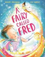 A Fairy Called Fred di Robert Tregoning edito da Bloomsbury Publishing PLC