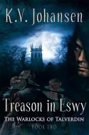Treason in Eswy: The Warlocks of Talverdin, Book 2 di K. V. Johansen edito da ORCA BOOK PUBL