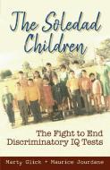 The Soledad Children: The Fight to End Discriminatory IQ Tests di Marty Glick, Maurice Jourdane edito da ARTE PUBLICO PR