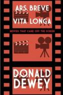 Ars Breve Vita Longa: Movies That Came Off the Screen di Donald Dewey edito da LIGHTNING SOURCE INC