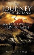 The Journey of the Christians: From Dead Works to Living Faith di Anthony Hayes edito da XULON PR