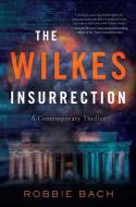 The Wilkes Insurrection: A Contemporary Thriller di Robbie Bach edito da GREENLEAF BOOK GROUP LLC