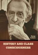 History and Class Consciousness di Georg Lukács edito da BIBLIOTECH PR
