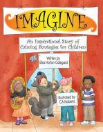 Imagine: An Inspirational Story of Calming Strategies for Children di Elisa Holton Odegard edito da BEAVERS POND PR