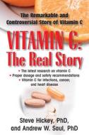 Vitamin C: The Real Story: The Remarkable and Controversial Healing Factor di Steve Hickey, Andrew W. Saul edito da BASIC HEALTH PUBN INC