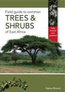 Field Guide To Common Trees & Shrubs Of East Africa di Najma Dharani edito da Struik Publishers (pty) Ltd