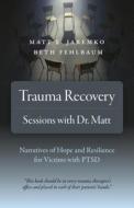 Trauma Recovery - Sessions With Dr. Matt di Matt E. Jaremko, Beth Fehlbaum edito da John Hunt Publishing