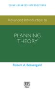 Advanced Introduction To Planning Theory di Robert A. Beauregard edito da Edward Elgar Publishing Ltd