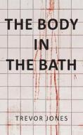The Body in the Bath di Trevor Jones edito da New Generation Publishing