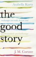The Good Story di J. M. Coetzee, Arabella Kurtz edito da Vintage Publishing