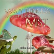 Wispy Princess and the Rainbow Mist di Emilie Russell edito da ASA Publishing Company