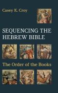 Sequencing the Hebrew Bible di Casey K Croy edito da Sheffield Phoenix Press Ltd