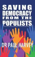 Saving Democracy From The Populists di Harvey Paul Harvey edito da Clink Street Publishing