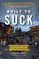 Built to Suck: The Inevitable Demise of the Corporation...and How to Save It? di Joseph Jaffe edito da IDEAPRESS PUB