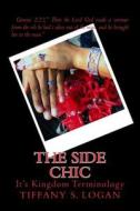 The Side Chic: It's Kingdom Terminology di Tiffany S. Logan edito da Createspace Independent Publishing Platform
