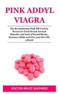 Pink Addyl Viagra: The Revolutionary Pink Pill Used by Women to Treat Sexual Arousal Disorder and Lack of Sexual Desire, Increase Libido di Doctor Bruce Shepherd edito da Createspace Independent Publishing Platform