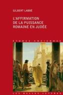 L'Affirmation de la Puissance Romaine En Judee: 63 Avant J.-C.-136 Apres J.-C. di Gilbert Labbe edito da LES BELLES LETTRES