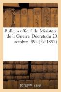 Bulletin Officiel Du Ministère de la Guerre. Décrets Du 20 Octobre 1892 di Collectif edito da Hachette Livre - BNF